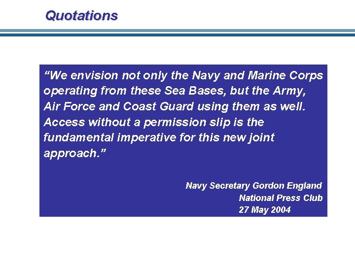 Quotations “We envision not only the Navy and Marine Corps operating from these Sea