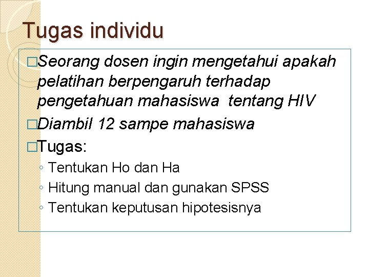 Tugas individu �Seorang dosen ingin mengetahui apakah pelatihan berpengaruh terhadap pengetahuan mahasiswa tentang HIV