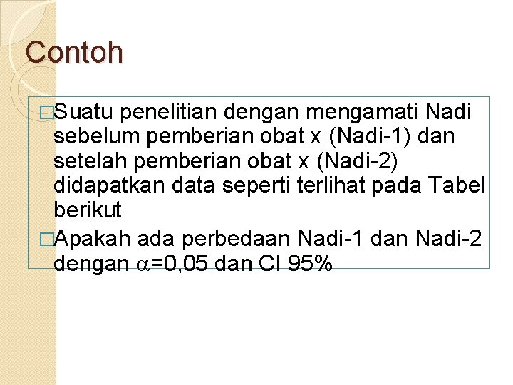 Contoh �Suatu penelitian dengan mengamati Nadi sebelum pemberian obat x (Nadi-1) dan setelah pemberian