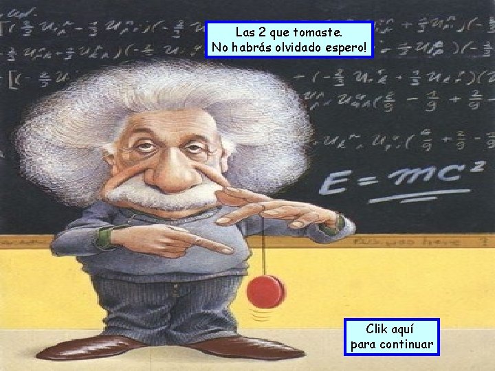 Las 2 que tomaste. No habrás olvidado espero! Clik aquí para continuar 