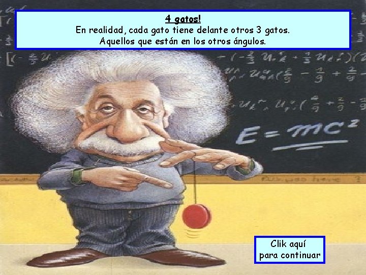 4 gatos! En realidad, cada gato tiene delante otros 3 gatos. Aquellos que están