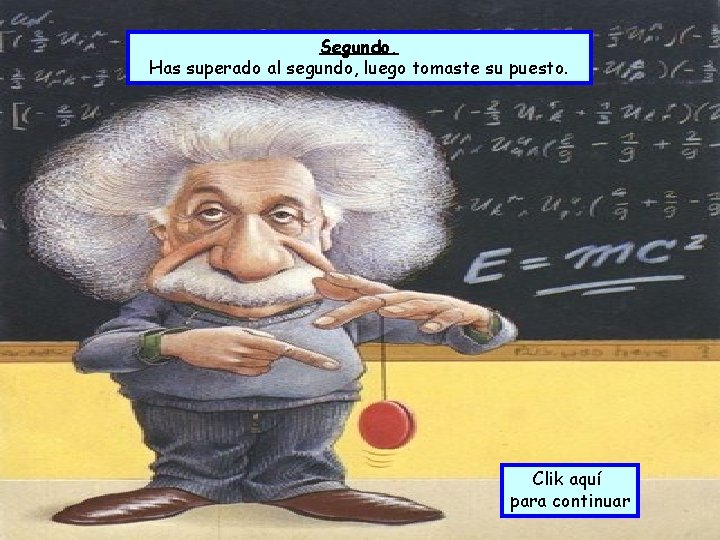 Segundo. Has superado al segundo, luego tomaste su puesto. Clik aquí para continuar 