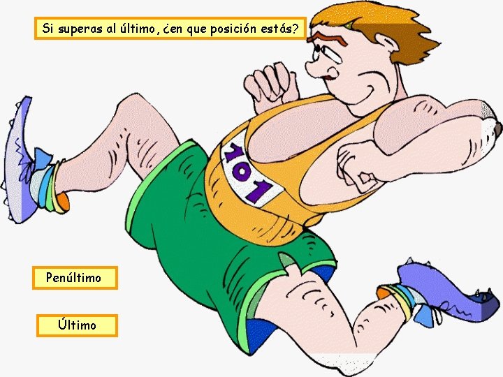 Si superas al último, ¿en que posición estás? Penúltimo Último 