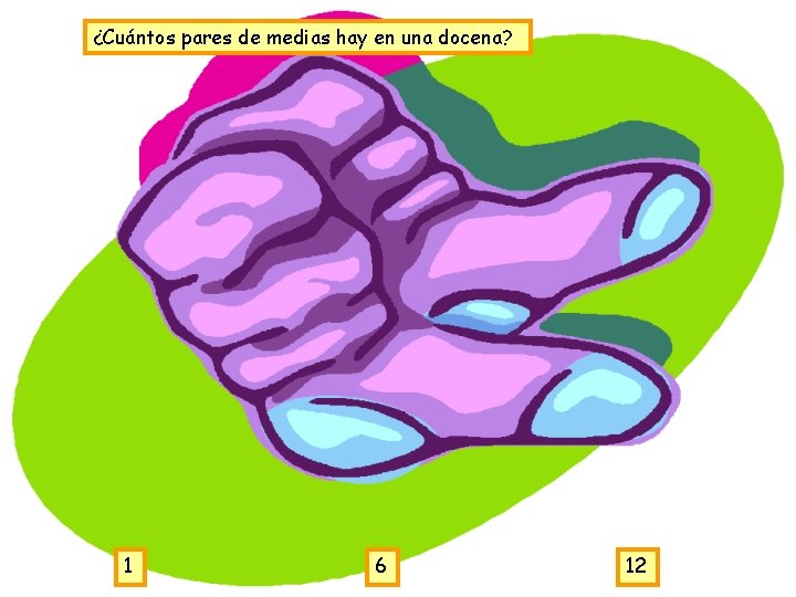 ¿Cuántos pares de medias hay en una docena? 1 6 12 