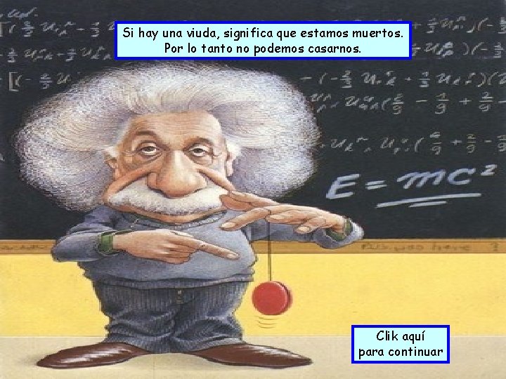 Si hay una viuda, significa que estamos muertos. Por lo tanto no podemos casarnos.