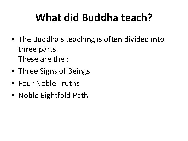 What did Buddha teach? • The Buddha's teaching is often divided into three parts.