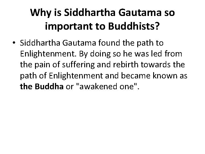 Why is Siddhartha Gautama so important to Buddhists? • Siddhartha Gautama found the path