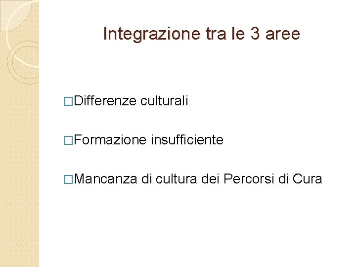 Integrazione tra le 3 aree �Differenze culturali �Formazione �Mancanza insufficiente di cultura dei Percorsi