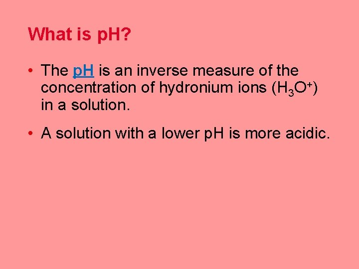 What is p. H? • The p. H is an inverse measure of the