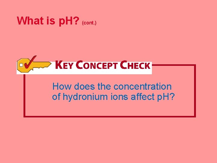 What is p. H? (cont. ) How does the concentration of hydronium ions affect