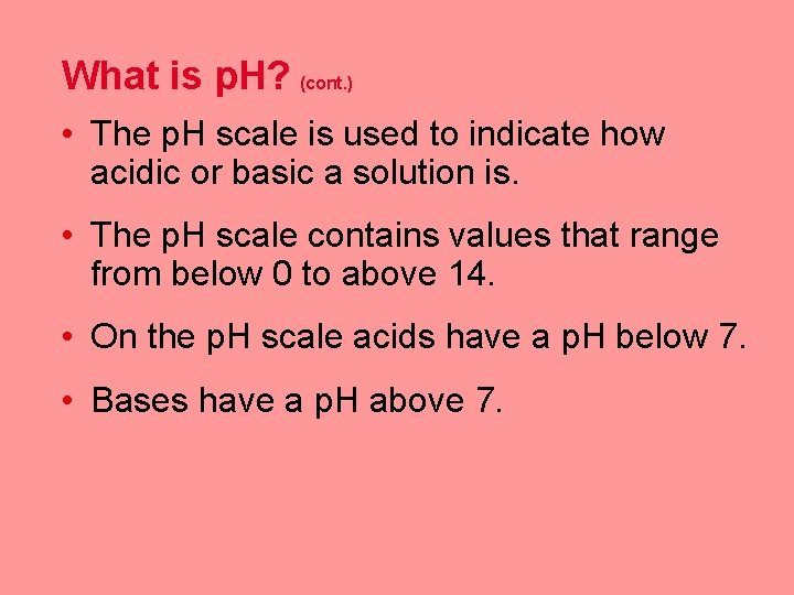 What is p. H? (cont. ) • The p. H scale is used to