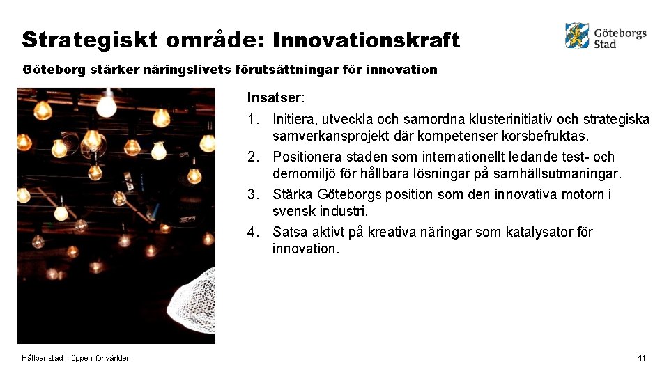 Strategiskt område: Innovationskraft Göteborg stärker näringslivets förutsättningar för innovation Insatser: 1. Initiera, utveckla och