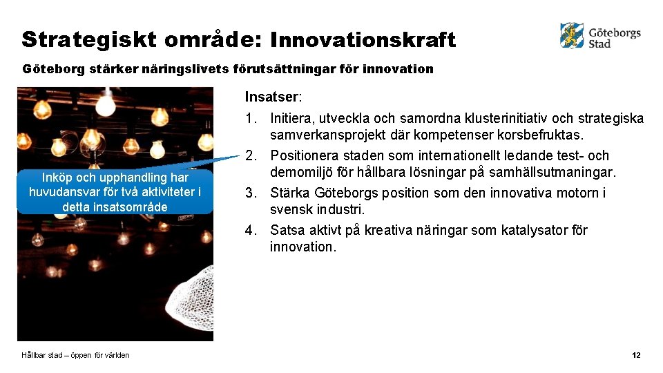 Strategiskt område: Innovationskraft Göteborg stärker näringslivets förutsättningar för innovation Insatser: Inköp och upphandling har
