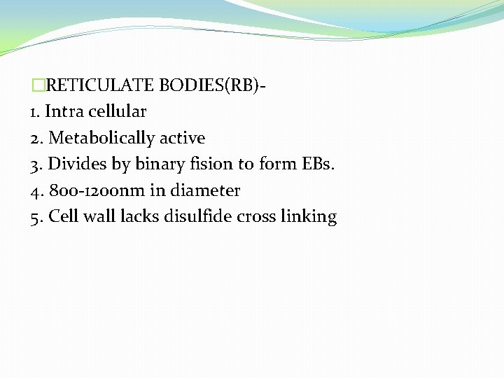 �RETICULATE BODIES(RB)1. Intra cellular 2. Metabolically active 3. Divides by binary fision to form