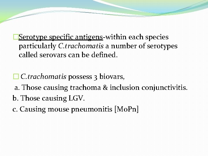 �Serotype specific antigens-within each species particularly C. trachomatis a number of serotypes called serovars