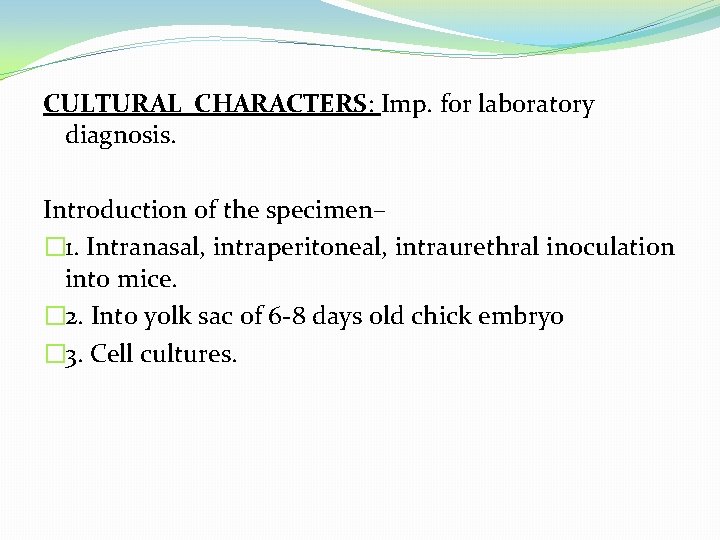 CULTURAL CHARACTERS: Imp. for laboratory diagnosis. Introduction of the specimen– � 1. Intranasal, intraperitoneal,