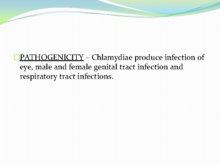 �PATHOGENICITY – Chlamydiae produce infection of eye, male and female genital tract infection and