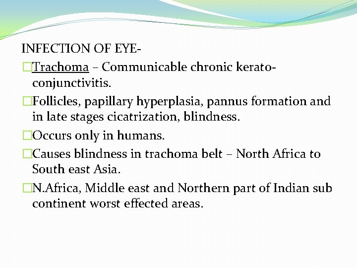 INFECTION OF EYE�Trachoma – Communicable chronic keratoconjunctivitis. �Follicles, papillary hyperplasia, pannus formation and in