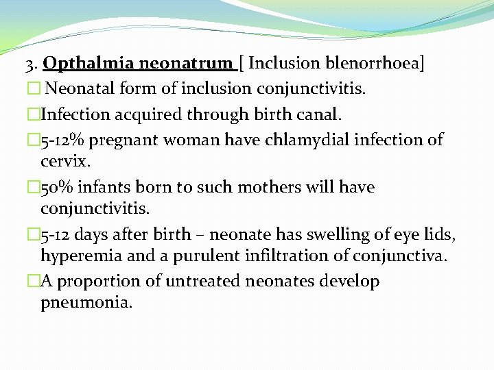 3. Opthalmia neonatrum [ Inclusion blenorrhoea] � Neonatal form of inclusion conjunctivitis. �Infection acquired