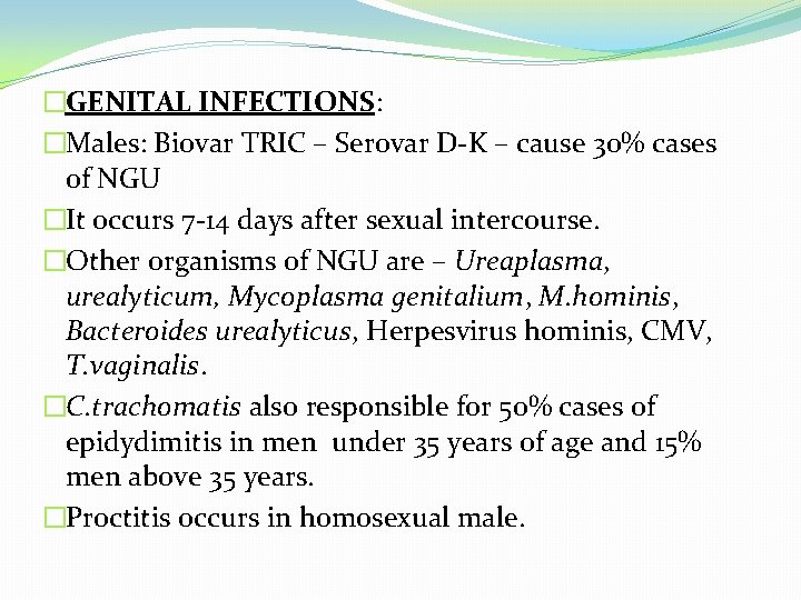 �GENITAL INFECTIONS: �Males: Biovar TRIC – Serovar D-K – cause 30% cases of NGU