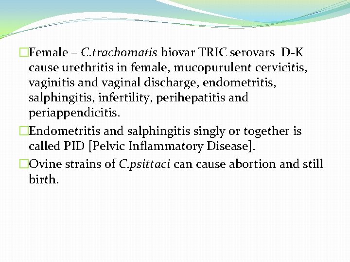 �Female – C. trachomatis biovar TRIC serovars D-K cause urethritis in female, mucopurulent cervicitis,