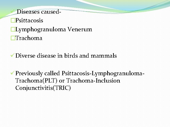 ü Diseases caused�Psittacosis �Lymphogranuloma Venerum �Trachoma ü Diverse disease in birds and mammals ü