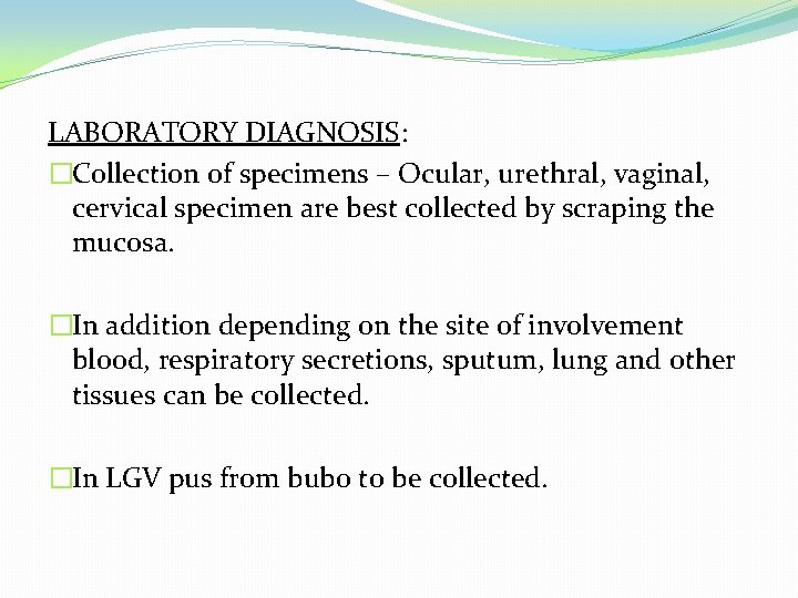 LABORATORY DIAGNOSIS: �Collection of specimens – Ocular, urethral, vaginal, cervical specimen are best collected