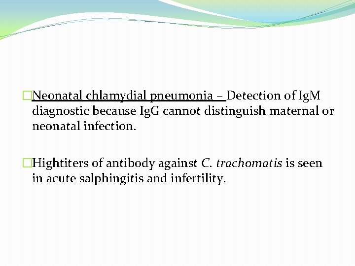 �Neonatal chlamydial pneumonia – Detection of Ig. M diagnostic because Ig. G cannot distinguish