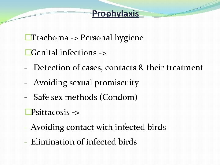 Prophylaxis �Trachoma -> Personal hygiene �Genital infections -> - Detection of cases, contacts &