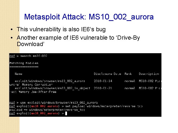 Metasploit Attack: MS 10_002_aurora • This vulnerability is also IE 6’s bug • Another