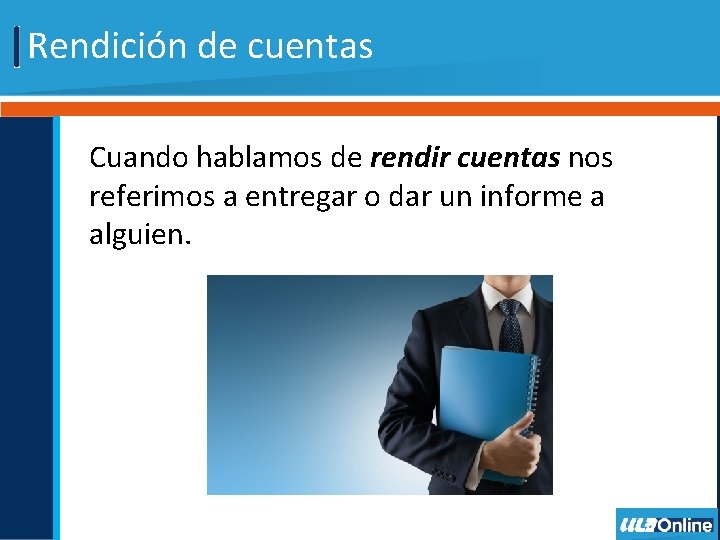 Rendición de cuentas Cuando hablamos de rendir cuentas nos referimos a entregar o dar
