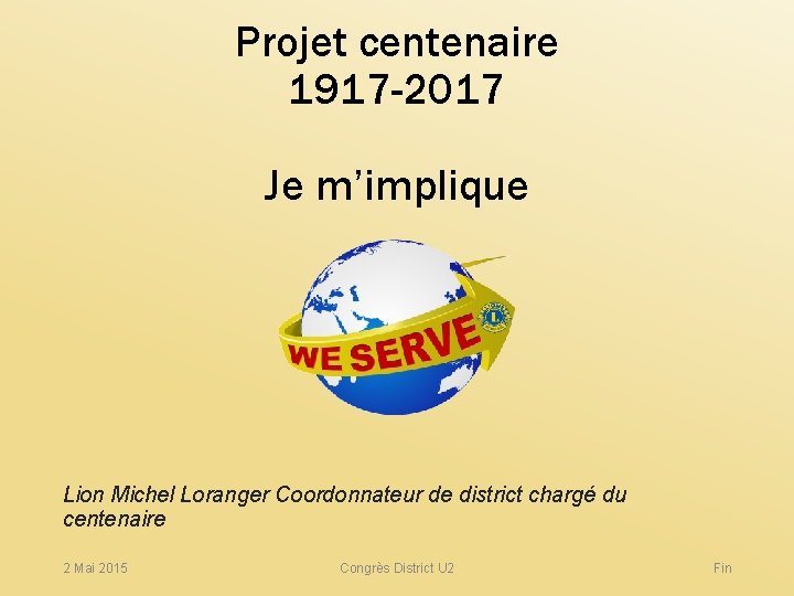 Projet centenaire 1917 -2017 Je m’implique Lion Michel Loranger Coordonnateur de district chargé du