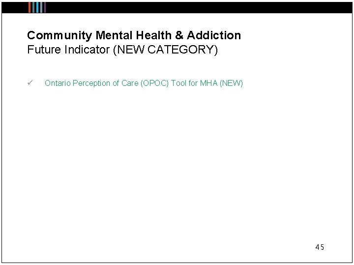 Community Mental Health & Addiction Future Indicator (NEW CATEGORY) ü Ontario Perception of Care