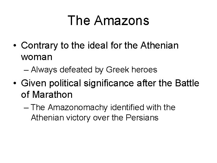 The Amazons • Contrary to the ideal for the Athenian woman – Always defeated