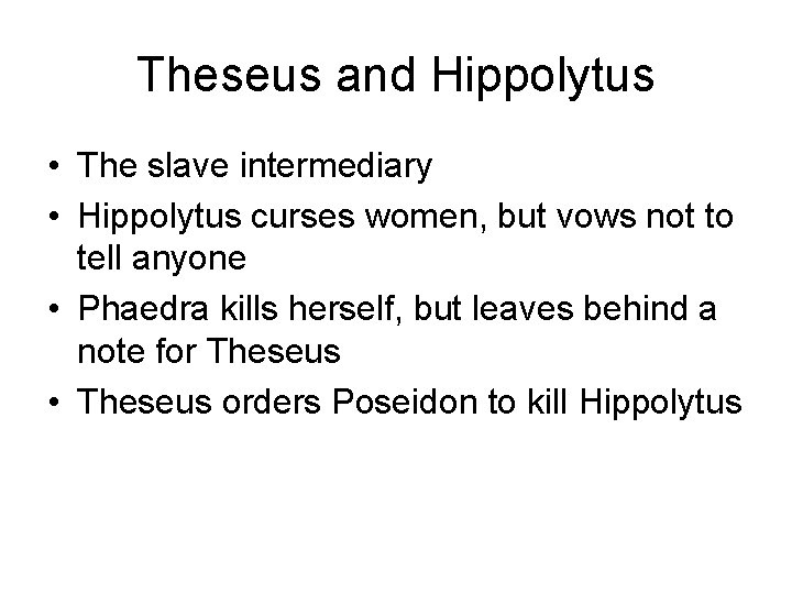 Theseus and Hippolytus • The slave intermediary • Hippolytus curses women, but vows not