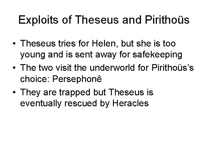 Exploits of Theseus and Pirithoüs • Theseus tries for Helen, but she is too