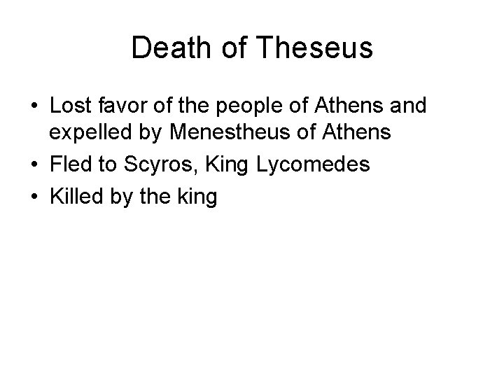 Death of Theseus • Lost favor of the people of Athens and expelled by