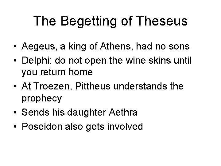 The Begetting of Theseus • Aegeus, a king of Athens, had no sons •