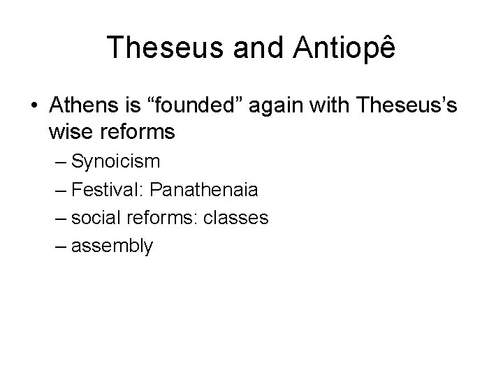 Theseus and Antiopê • Athens is “founded” again with Theseus’s wise reforms – Synoicism