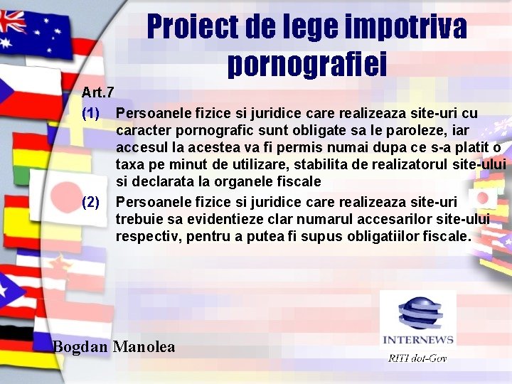 Proiect de lege impotriva pornografiei Art. 7 (1) Persoanele fizice si juridice care realizeaza