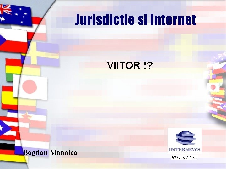 Jurisdictie si Internet VIITOR !? Bogdan Manolea Jurisdictie si Internet VIITOR !? Bogdan Manolea