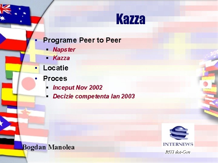 Kazza • Programe Peer to Peer § Napster § Kazza • Locatie • Proces