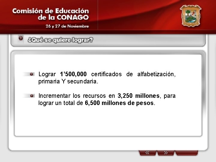 Lograr 1’ 500, 000 certificados de alfabetización, primaria Y secundaria. Incrementar los recursos en