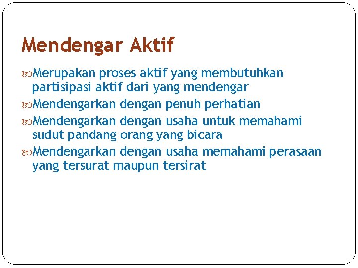 Mendengar Aktif Merupakan proses aktif yang membutuhkan partisipasi aktif dari yang mendengar Mendengarkan dengan