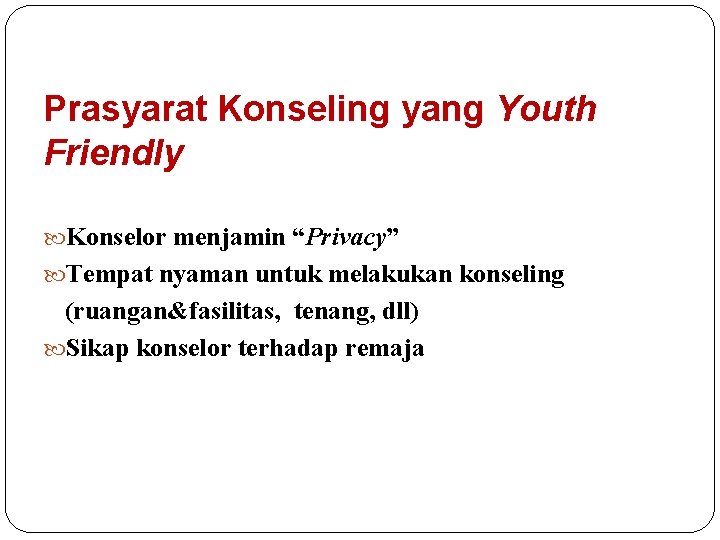 Prasyarat Konseling yang Youth Friendly Konselor menjamin “Privacy” Tempat nyaman untuk melakukan konseling (ruangan&fasilitas,