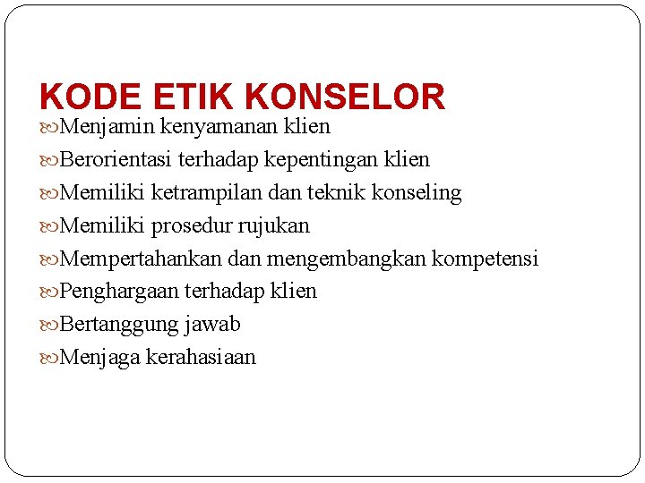 KODE ETIK KONSELOR Menjamin kenyamanan klien Berorientasi terhadap kepentingan klien Memiliki ketrampilan dan teknik