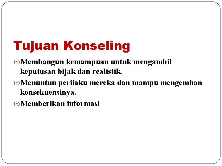 Tujuan Konseling Membangun kemampuan untuk mengambil keputusan bijak dan realistik. Menuntun perilaku mereka dan