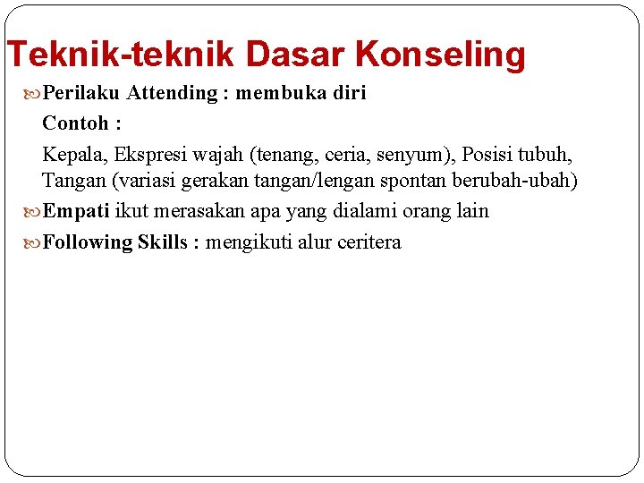 Teknik-teknik Dasar Konseling Perilaku Attending : membuka diri Contoh : Kepala, Ekspresi wajah (tenang,