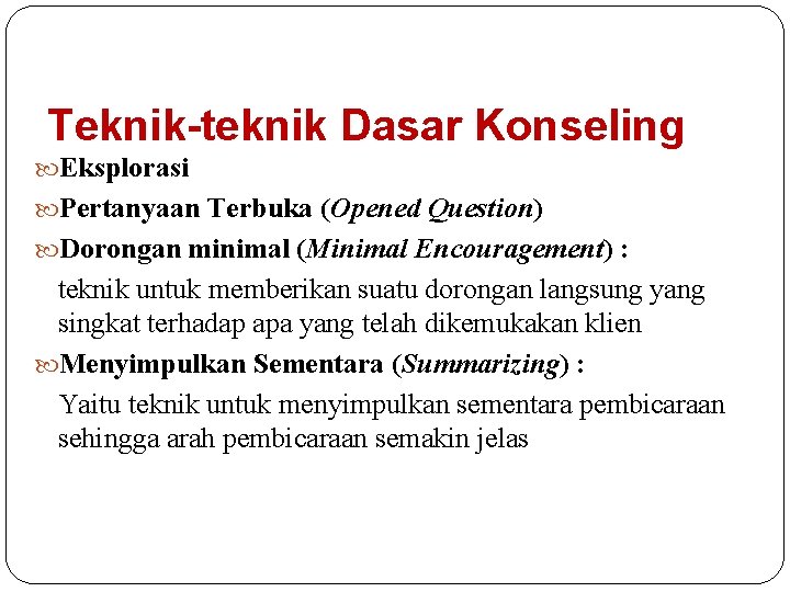 Teknik-teknik Dasar Konseling Eksplorasi Pertanyaan Terbuka (Opened Question) Dorongan minimal (Minimal Encouragement) : teknik